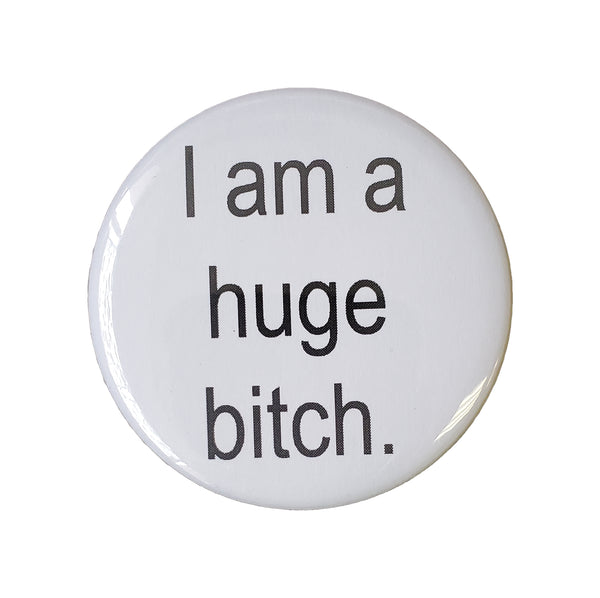 I am a Huge Bitch Pin