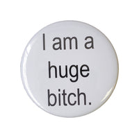 "I am a huge bitch" Pin
